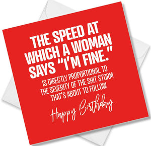 rude birthday card saying the speed at which a woman says “i’m fine.” is directly proportional to the severity of the sh