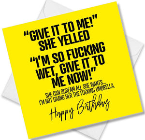 rude birthday card saying “give it to me!” she yelled “i’m so fucking wet