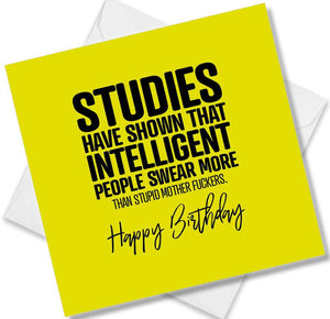 rude birthday card saying studies have shown that intelligent people swear more than stupid mother fuckers. happy birthd