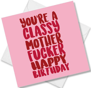 rude birthday card saying you’re a classy mother fucker happy birthday