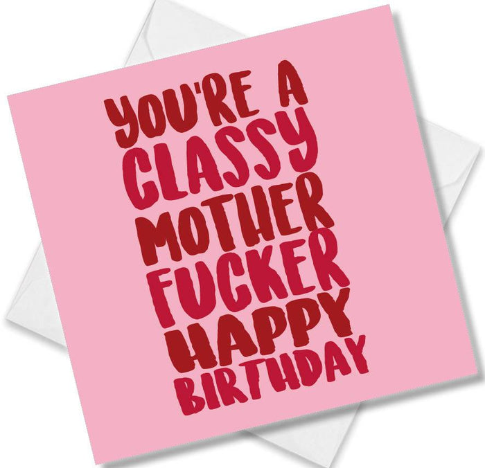 You’re A Classy Mother Fucker Happy Birthday