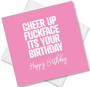 rude birthday card saying cheer up fuckface its your birthday happy birthday