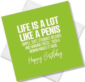 rude birthday card saying life is a lot like a penis simple soft straight relaxed and hanging freely.. then a woman make