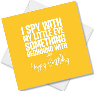 rude birthday card saying i spy with my little eye something beginning with twat