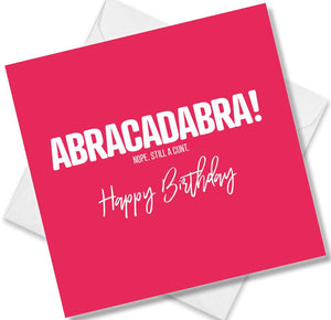 rude birthday card saying abracadabra! nope, still a cunt