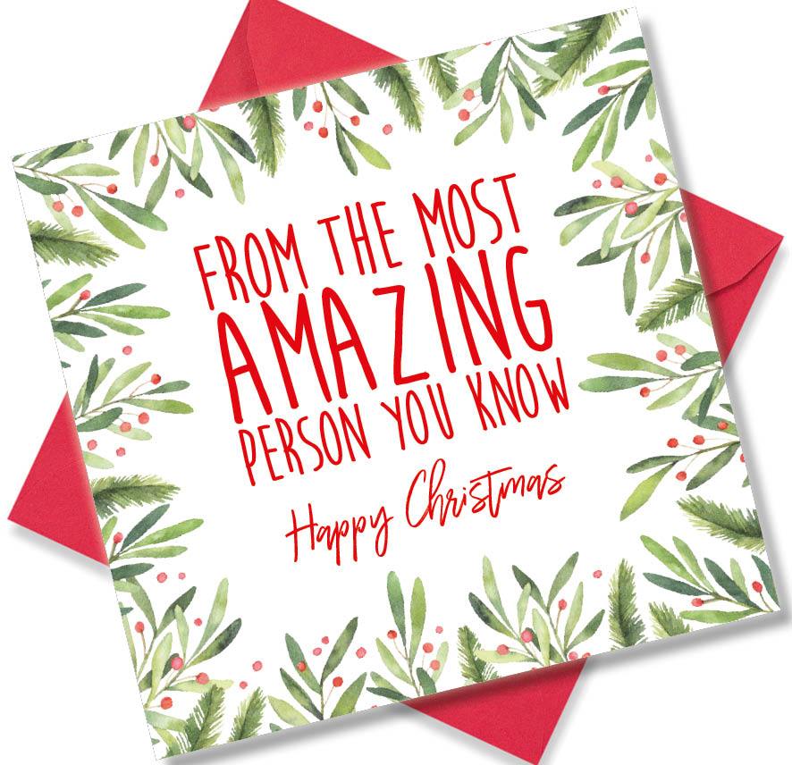 Christmas Card saying From the most Amazing person you know Happy Christmas
