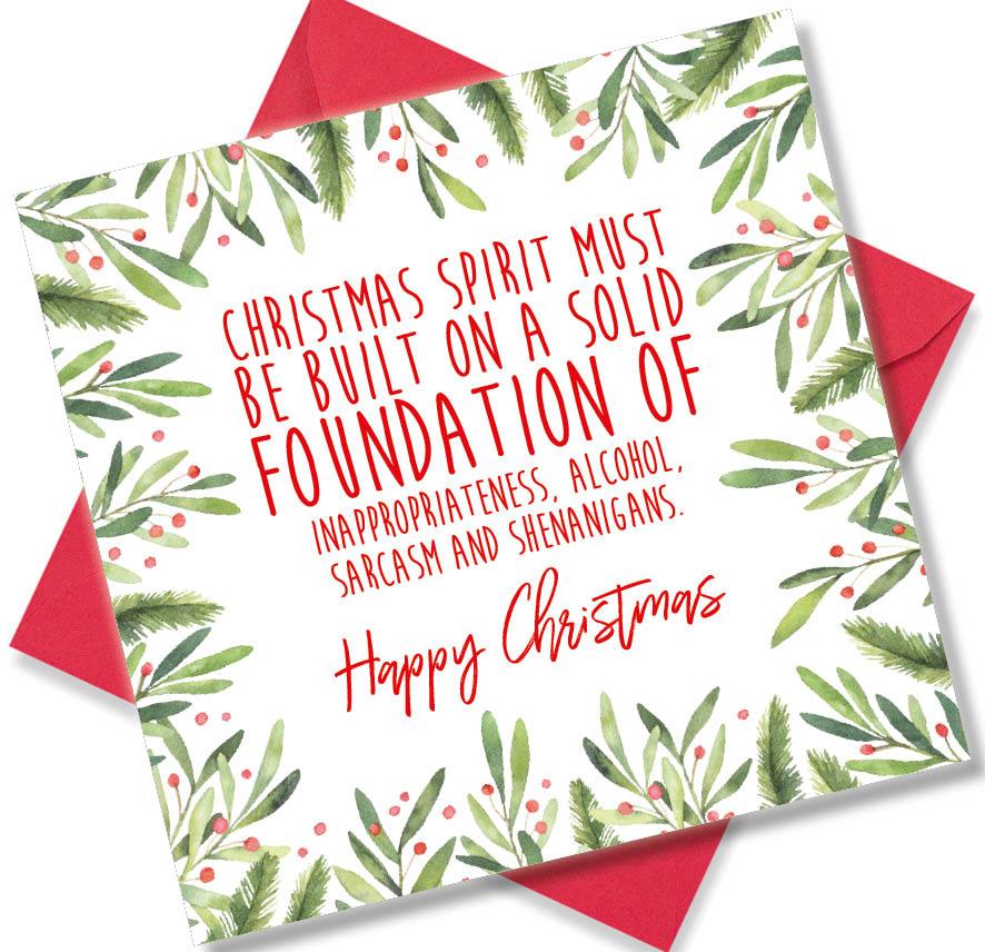 Christmas Card saying Christmas Spirit must be Built on A Solid Foundation of Inappropriateness, Alcohol, Sarcasm and Shenanigans Happy Christmas