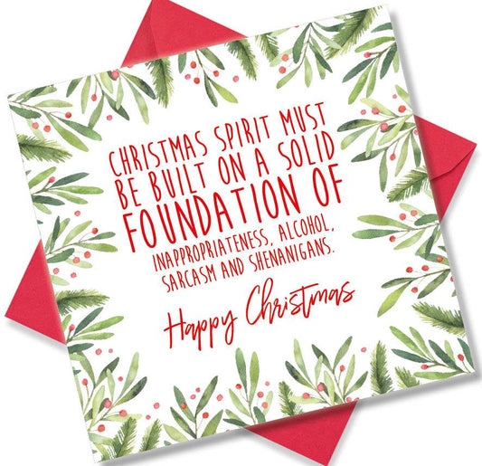 Christmas Card saying Christmas Spirit must be Built on A Solid Foundation of Inappropriateness, Alcohol, Sarcasm and Shenanigans Happy Christmas