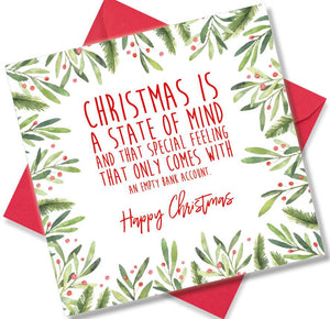 Christmas Card saying Christmas is A state of Mind and That special feeling That Only comes with An empty bank account Happy Christmas