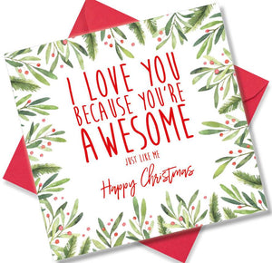 Christmas Card saying I love you because you’re awesome just like me happy christmas