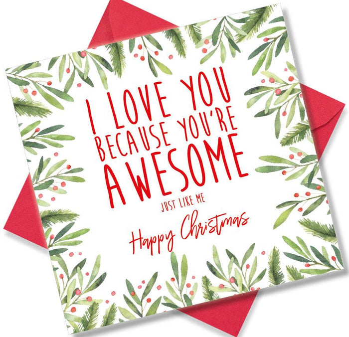 I love you because you’re awesome just like me happy christmas