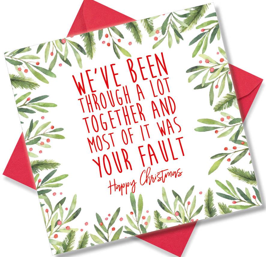Christmas Card saying We’ve been through a lot together and most of it was your fault Happy Christmas