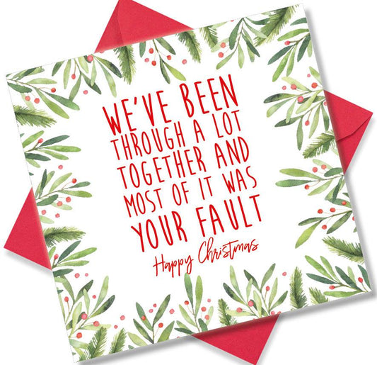 Christmas Card saying We’ve been through a lot together and most of it was your fault Happy Christmas