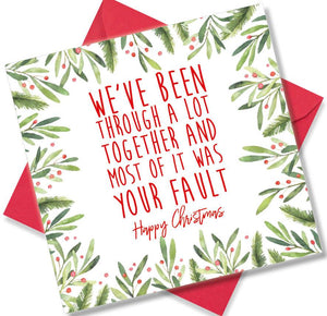 Christmas Card saying We’ve been through a lot together and most of it was your fault Happy Christmas