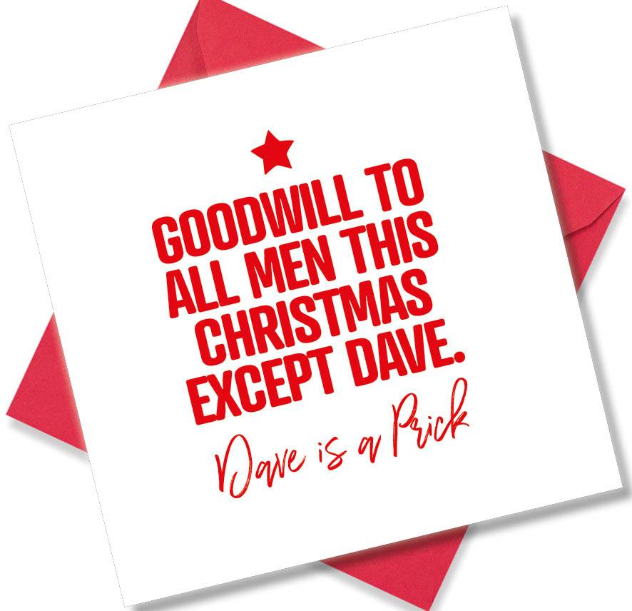 rude christmas card saying Goodwill To All Men This Christmas Except