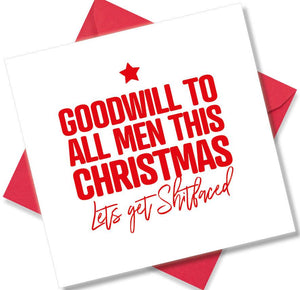 rude christmas card saying Goodwill To All Men This Christmas Lets Get Shitfaced