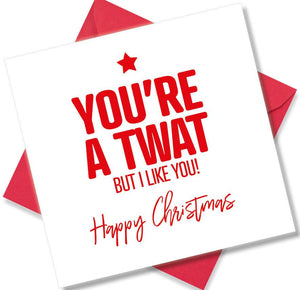 rude christmas card saying You’re A Twat But I Like You