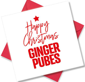 rude christmas card saying Happy Christmas Ginger Pubes
