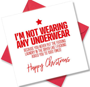 rude christmas card saying I’m not Wearing Any Underwear Because You Never put The Fucking Laundry in The Dryer Like I Fucking Asked You to 1000 Times