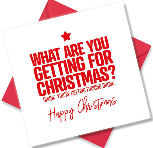 rude christmas card saying what are you getting for Christmas drunk you’re getting fucking drunk.