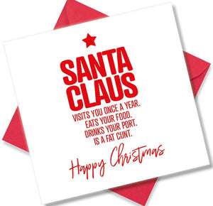 rude christmas card saying Santa Claus visits you once a year eats your food. drinks your port is a fat cunt