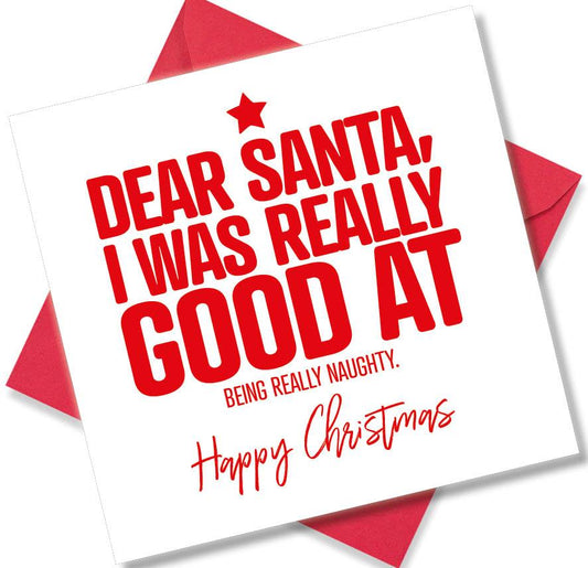rude christmas card saying Dear Santa I was really Good At being Really Naughty