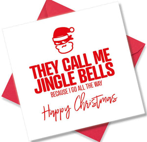 rude christmas card saying They call me jingle bells because i go all the way
