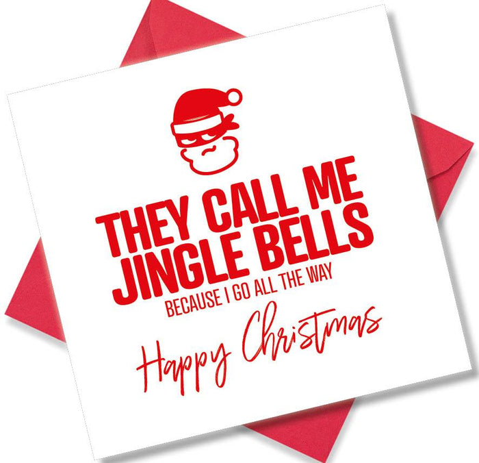 They call me jingle bells because i go all the way