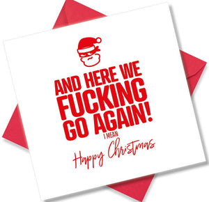 rude christmas card saying And Here We Fucking Go Again! I Mean Happy Christmas