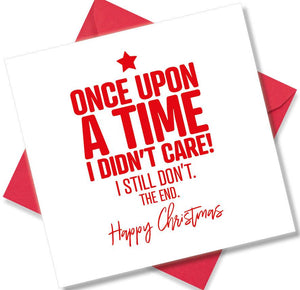 rude christmas card saying Once Upon a time I didn’t Care! I still don’t. The End