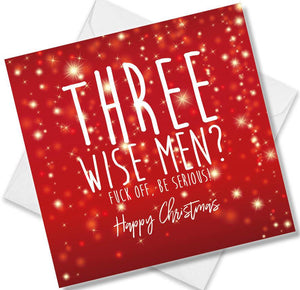 Christmas Card saying Three Wise Men? Fuck Off, Be Serious Happy Christmas