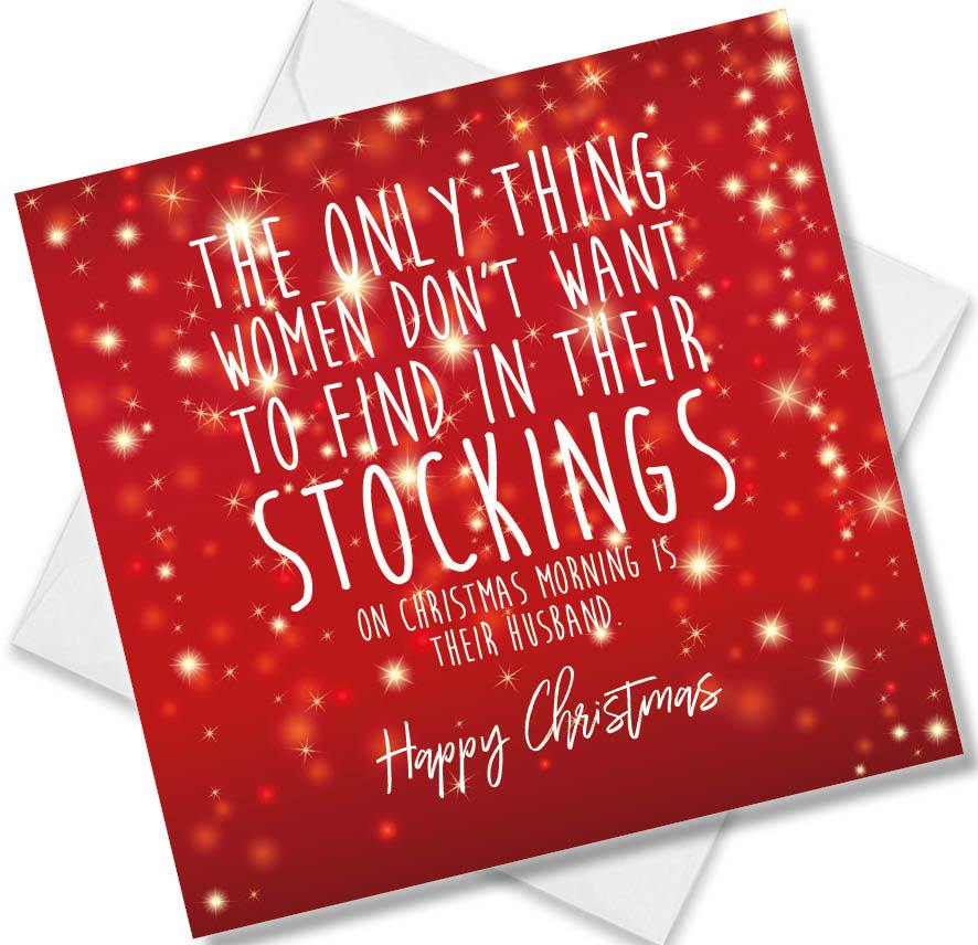Christmas Card saying The Only Thing women don’t want to find in their stockings on Christmas morning is their Husband Happy Christmas