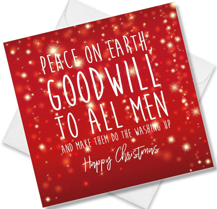 Peace On Each Goodwill to all men and make them do the washing up Happy Christmas