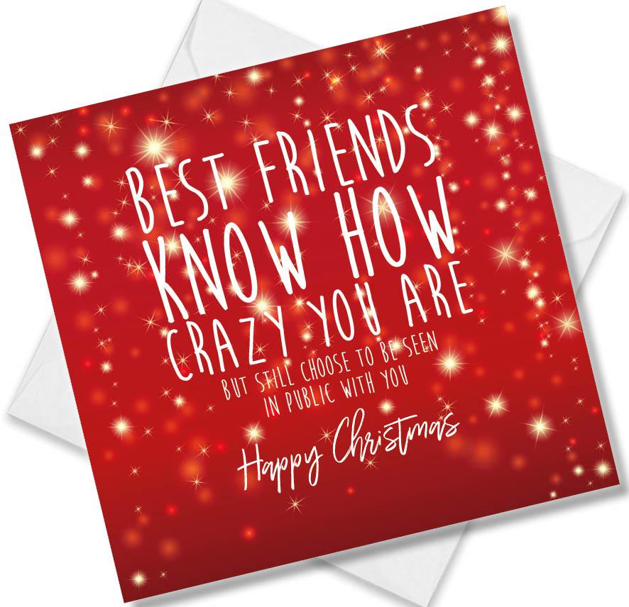 Christmas Card saying Best Friends Know How Crazy You Are But Still Choose to Be Seen in Public With You