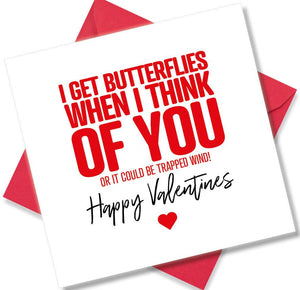 funny valentines card saying I Get Butterflies When I Think Of You. Or It Could Be Trapped Wind!