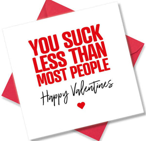 funny valentines card saying You Suck Less Than Most People