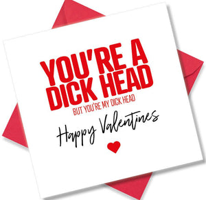 funny valentines card saying You’re A Dick Head But You’re My Dick Head
