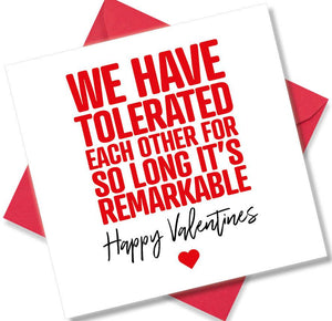funny valentines card saying We Have Tolerated Each Other For So Long It’s Remarkable