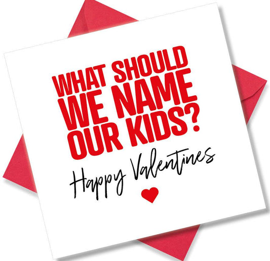 funny valentines card saying What Should We Name Our Kids?