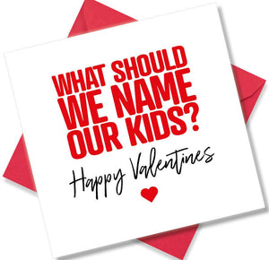 funny valentines card saying What Should We Name Our Kids?