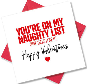 funny valentines card saying You’re On My Naughty List Stay There I Like It!