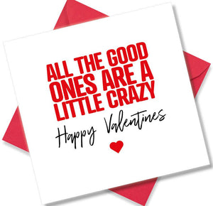 funny valentines card saying All The Good Ones Are A Little Crazy