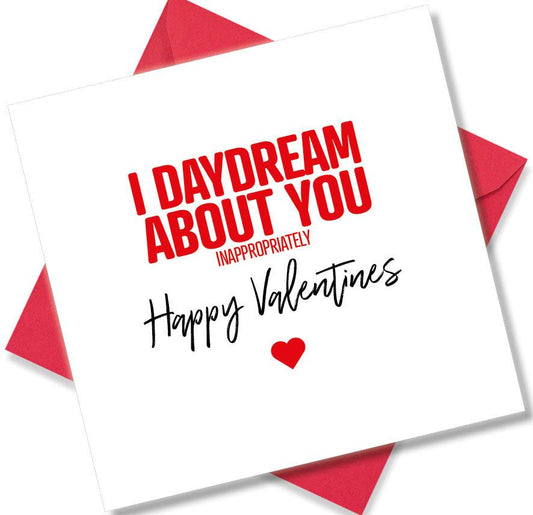 funny valentines card saying I Daydream About You Inappropriately