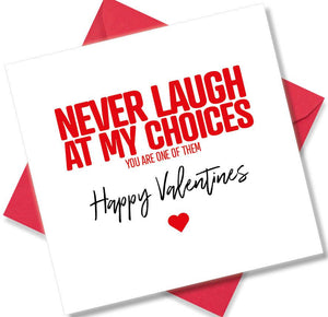 funny valentines card saying Never Laugh At My Choices You Are One Of Them
