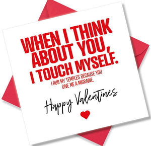 funny valentines card saying When I Think About You I Touch Myself I Rub My Temples Because You Give Me A Fucking Migraine