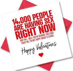 funny valentines card saying 14 000 People Are Having Sex Right Now And You... Well You’re Reading This Card Trust Me I’m Not Happy About It Either
