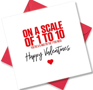 funny valentines card saying On A Scale Of 1 To 10 You’re A 9 And I’m The 1 You Need