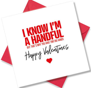 funny valentines card saying I Know I’m A Handful But Thats Why You Have Two Big Hands