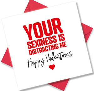 funny valentines card saying Your Sexiness is distracting me