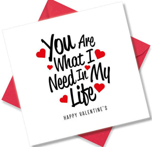 Nice Valentines Day Card Saying You are what I need in my life
